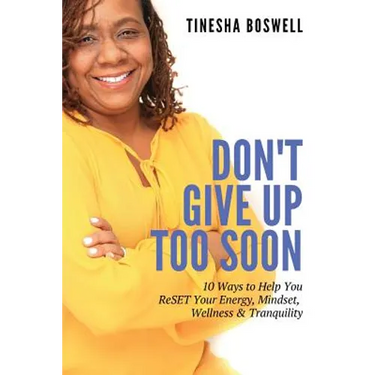 Don't Give Up Too Soon: 10 Ways to Help You ReSET Your Energy, Mindset, Wellness & Tranquility