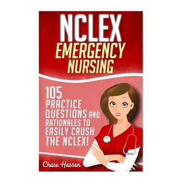NCLEX: Emergency Nursing: 105 Practice Questions & Rationales to EASILY Crush the NCLEX Exam!