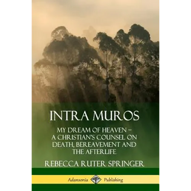 Intra Muros: My Dream of Heaven - A Christian's Counsel on Death, Bereavement and the Afterlife