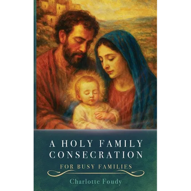 A Holy Family Consecration: For Busy Families