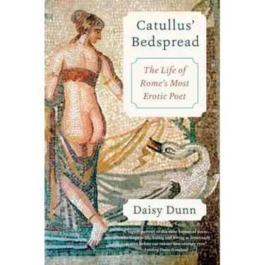 Catullus' Bedspread: The Life of Rome's Most Erotic Poet