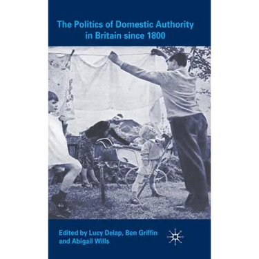 The Politics of Domestic Authority in Britain Since 1800
