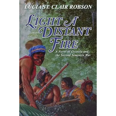 Light a Distant Fire: A Novel of Osceola and the Second Seminole War