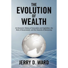 The Evolution of Wealth: An Economic History of Innovation and Capitalism, the Role of Government, and the Hazards of Democracy
