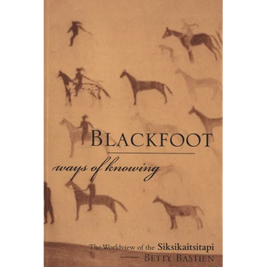 Blackfoot Ways of Knowing: The Worldview of the Siksikaitsitapi