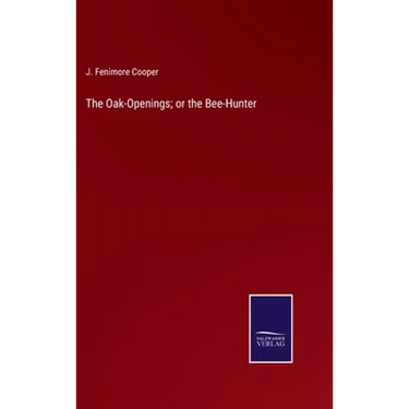 The Oak-Openings; or the Bee-Hunter