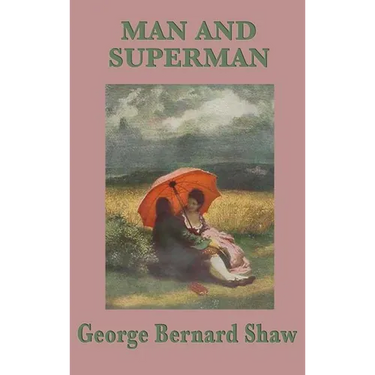 Man and Superman: A Philosophical Comedy on Society, Will, and Human Relationships