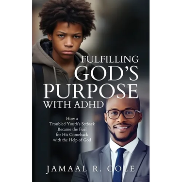 Fulfilling God's Purpose with ADHD: How a Troubled Youth's Setback Became the Fuel for His Comeback with the Help of God