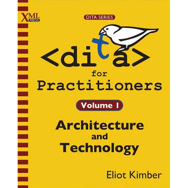 DITA for Practitioners Volume 1: Architecture and Technology