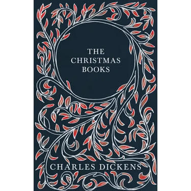The Christmas Books;A Christmas Carol, The Chimes, The Cricket on the Hearth, The Battle of Life, & The Haunted Man and the Ghost's Bargain