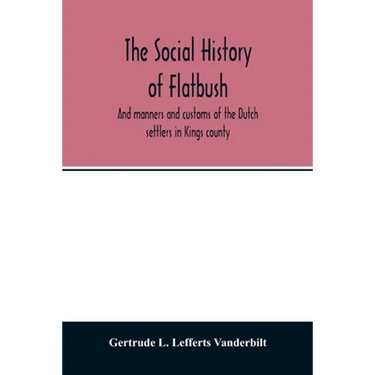 The social history of Flatbush: and manners and customs of the Dutch settlers in Kings county