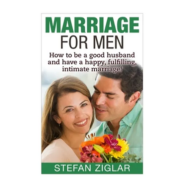 Marriage for Men: How to be a good husband and have a happy, fulfilling, intimate marriage!