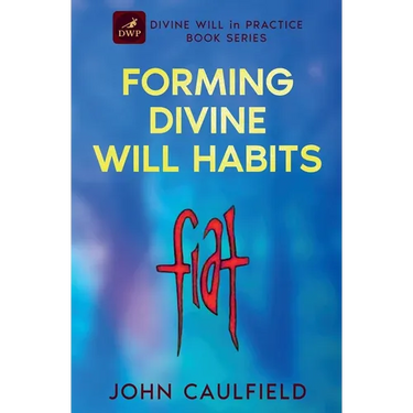 Forming Divine Will Habits: Divine Will in Practice Book Series