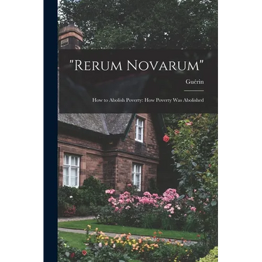 "Rerum Novarum": How to Abolish Poverty: How Poverty was Abolished