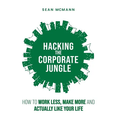 Hacking the Corporate Jungle: How to Work Less, Make More and Actually Like Your Life