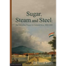 Sugar, Steam and Steel: The Industrial Project in Colonial Java, 1830-1885