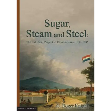 Sugar, Steam and Steel: The Industrial Project in Colonial Java, 1830-1885