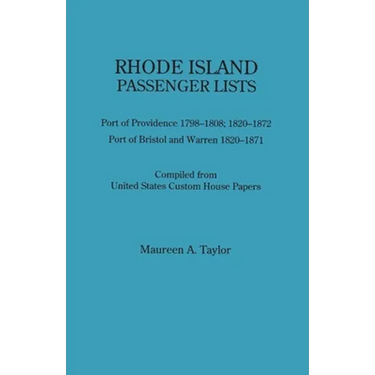 Rhode Island Passenger Lists.: Port of Providence 1798-1808, 1820-1872; Port of Bristol and Warren 1820-1871. Compiled from United States Custom Hous