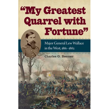 My Greatest Quarrel with Fortune: Major General Lew Wallace in the West, 1861-1862