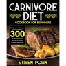 Carnivore Diet Cookbook for Beginners: The Complete Guide to Carnivore Diet: 300 Yummy Carnivore Recipes to Reset & Energize Your Body