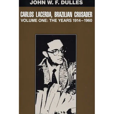 Carlos Lacerda, Brazilian Crusader: Volume I: The Years 1914-1960 Volume 1
