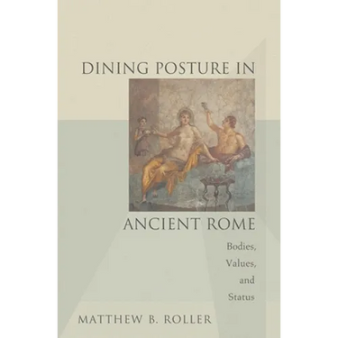 Dining Posture in Ancient Rome: Bodies, Values, and Status