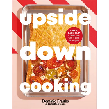 Upside Down Cooking: Layer, Bake, Flip a Brand New Way to Cook in One Pan