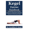 Kegel Exercises Handbook: Detailed Guide on How to Do Kegel Exercises for Curing Premature Ejaculation, Boosting Sexual Health Plus Performance