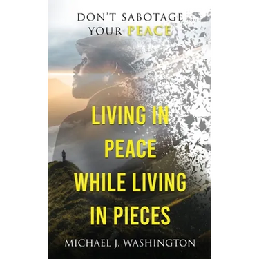 Living In Peace While Living In Pieces: Don't Sabotage Your Peace