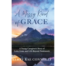 A Messy Kind of Grace: A Young Caregiver's Story of Love, Loss, and Life After Parkinson's