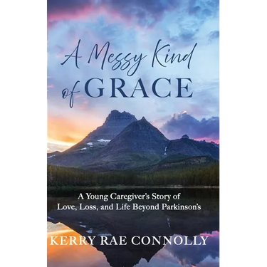 A Messy Kind of Grace: A Young Caregiver's Story of Love, Loss, and Life After Parkinson's