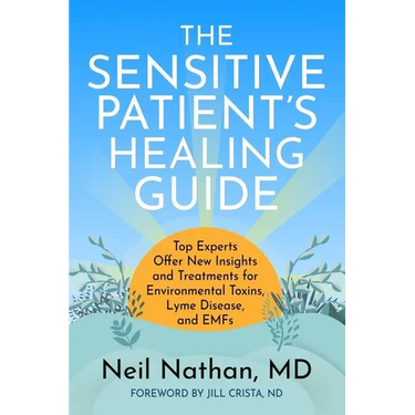 The Sensitive Patient's Healing Guide: Top Experts Offer New Insights and Treatments for Environmental Toxins, Lyme Disease, and Emfs