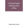 A Critical And Exegetical Commentary On Amos And Hosea