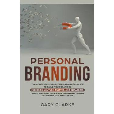 Personal Branding, The Complete Step-by-Step Beginners Guide to Build Your Brand in