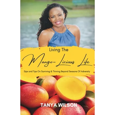 Living The Mango-Licious Life: Sips & Tips On Surviving & Thriving Beyond Seasons Of Adversity