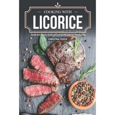 Cooking with Licorice: Sweet and Savory Gourmet Licorice Recipes for Fine Dining