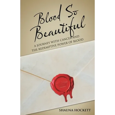 Blood so Beautiful: A Journey with Cancer and the Redemptive Power of Blood