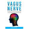 Vagus Nerve: The Secret to Activate the Healing Power to Get the Physical and Mental Wellness