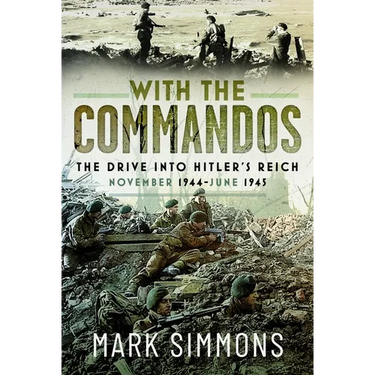 With the Commandos: The Drive Into Hitler's Reich, November 1944-June 1945