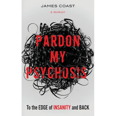 Pardon My Psychosis: To the Edge of Insanity and Back