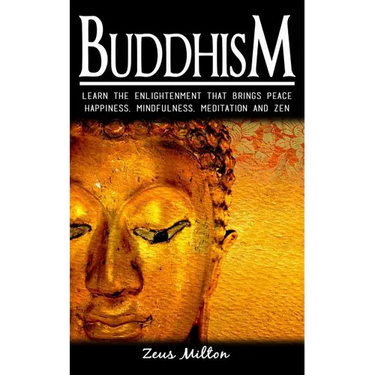 Buddhism: Learn the Enlightenment That Brings Peace. - Happiness, Mindfulness, Meditation & Zen