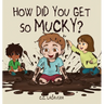 How did you get so mucky?