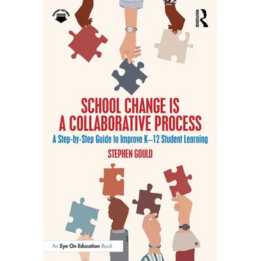 School Change is a Collaborative Process: A Step-by-Step Guide to Improve K-12 Student Learning
