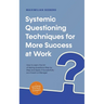 Systemic Questioning Techniques for More Success at Work How to Learn the Art of Asking Questions Step by Step and Apply It Successfully as a Coach or