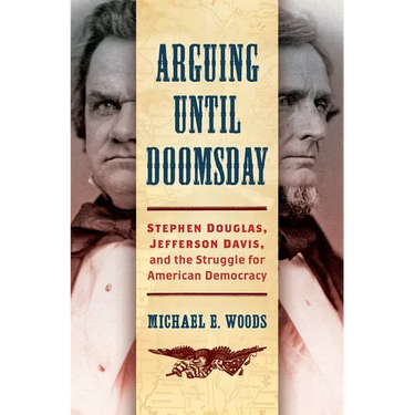 Arguing Until Doomsday: Stephen Douglas, Jefferson Davis, and the Struggle for American Democracy