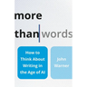 More Than Words: How to Think about Writing in the Age of AI