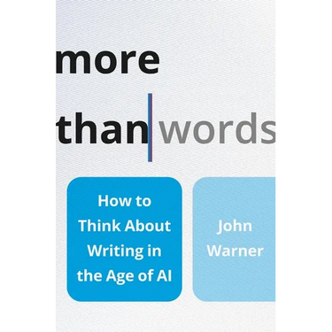 More Than Words: How to Think about Writing in the Age of AI