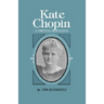 Kate Chopin: A Critical Biography