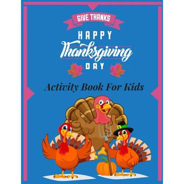 Give thanks- happy thanksgiving day- Activity Book for Kids: A collection fun Coloring Pages, Riddles, Word Searches, Mazes kids Ages 5 - 12