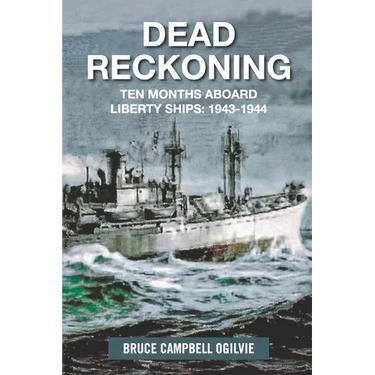 Dead Reckoning: Ten Months Aboard Liberty Ships 1943-1944